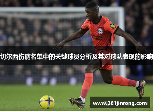 切尔西伤病名单中的关键球员分析及其对球队表现的影响
