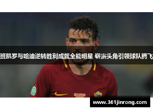 班凯罗与哈迪逆转胜利成就全能明星 崭露头角引领球队腾飞