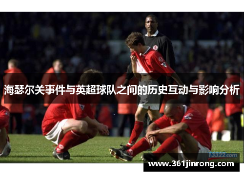 海瑟尔关事件与英超球队之间的历史互动与影响分析